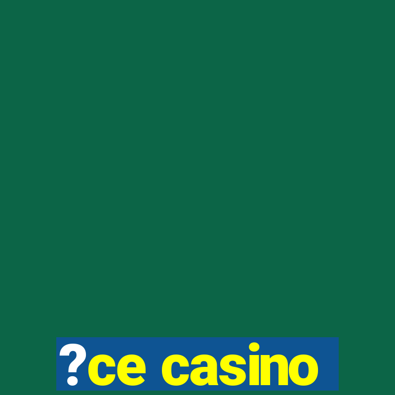 ?ce casino