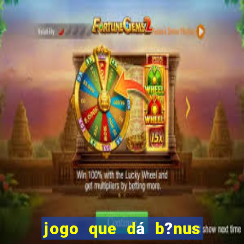 jogo que dá b?nus ao se cadastrar