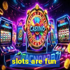 slots are fun