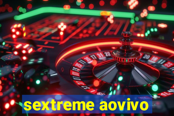 sextreme aovivo