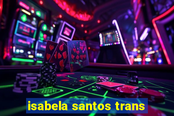 isabela santos trans