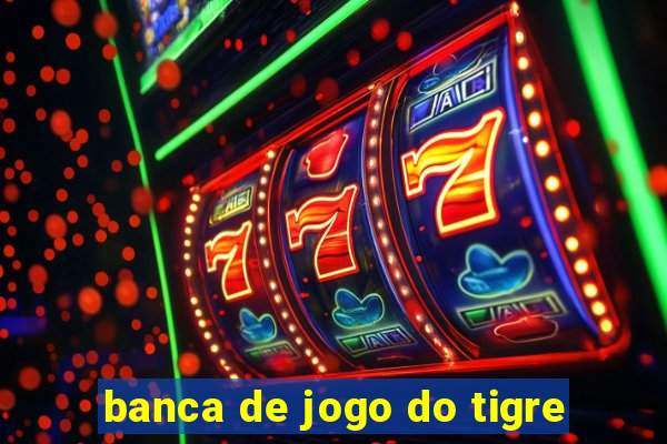 banca de jogo do tigre