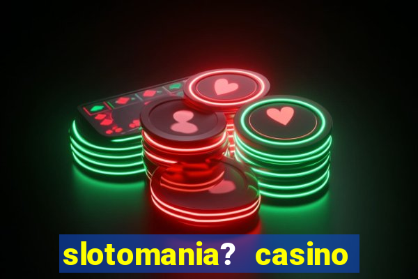 slotomania? casino slots games