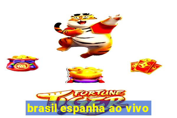 brasil espanha ao vivo