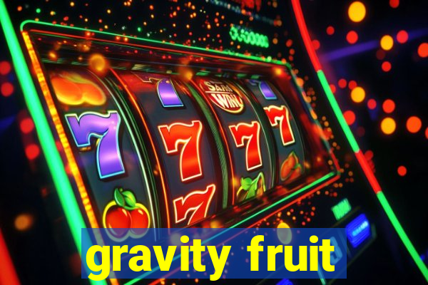 gravity fruit