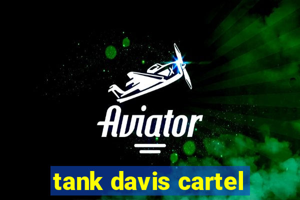 tank davis cartel