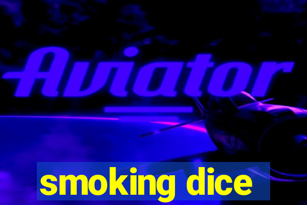 smoking dice