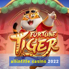 allintitle:casino 2022