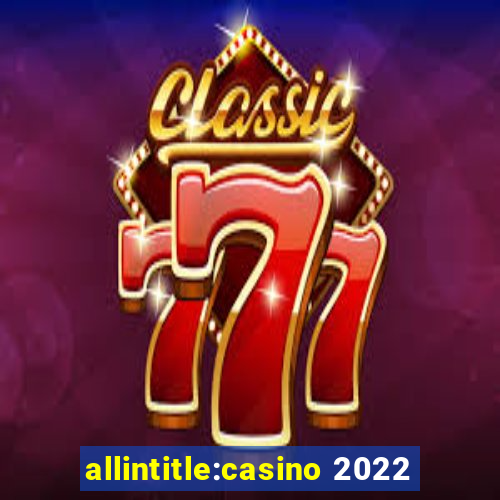 allintitle:casino 2022