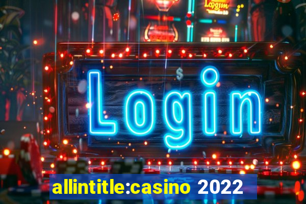 allintitle:casino 2022