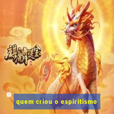 quem criou o espiritismo