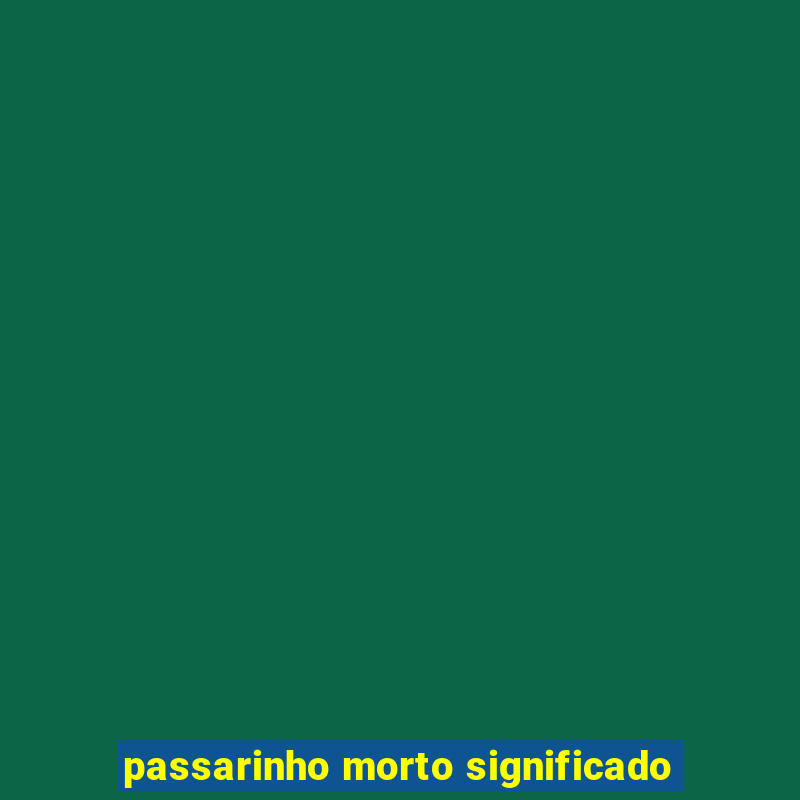 passarinho morto significado