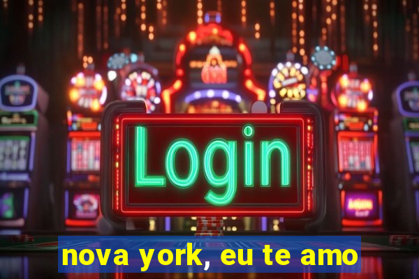 nova york, eu te amo