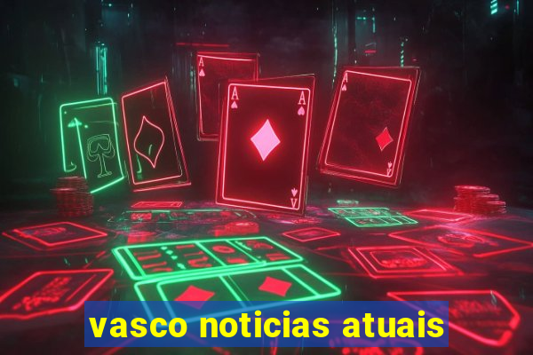 vasco noticias atuais