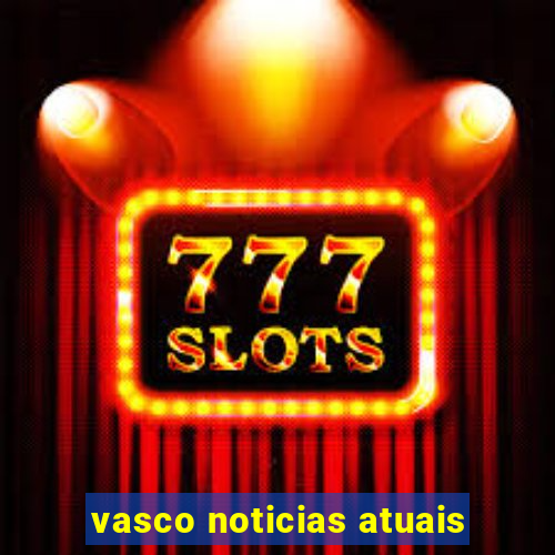 vasco noticias atuais