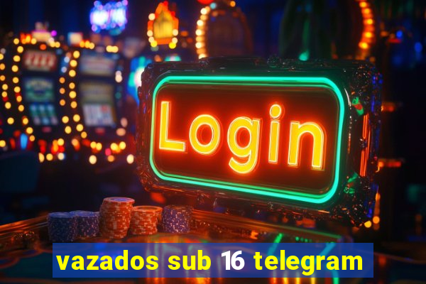 vazados sub 16 telegram