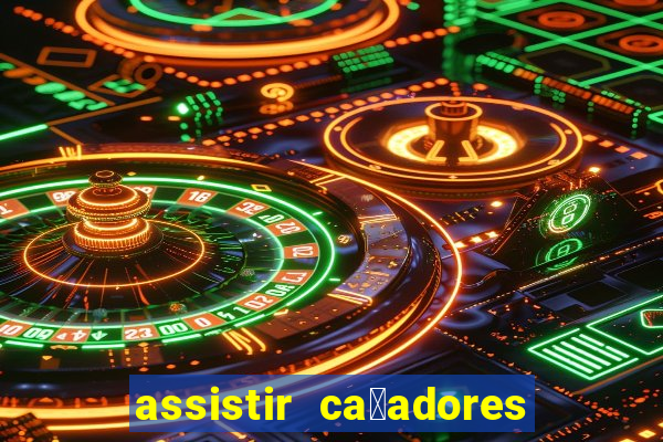 assistir ca莽adores de tesouros