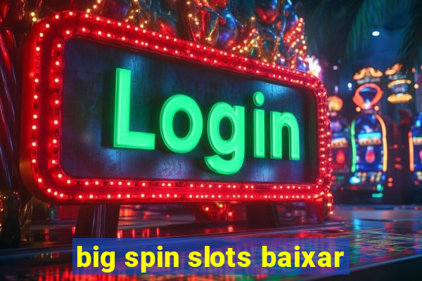 big spin slots baixar