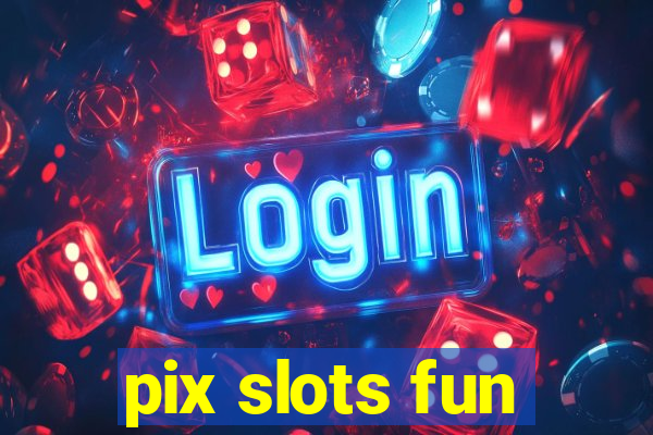 pix slots fun