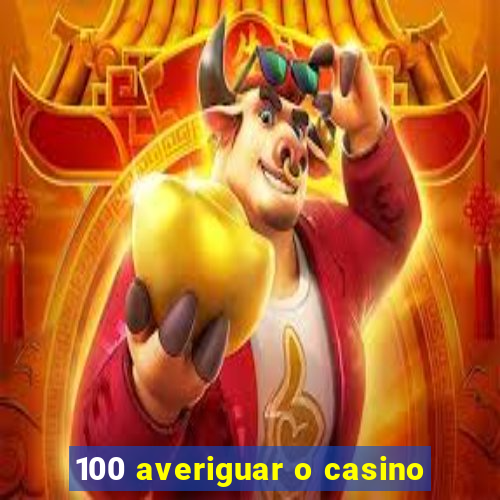 100 averiguar o casino