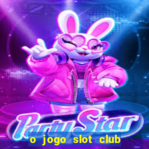 o jogo slot club paga mesmo