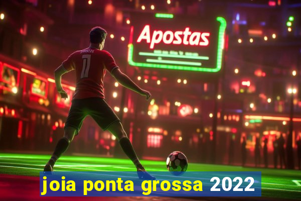 joia ponta grossa 2022