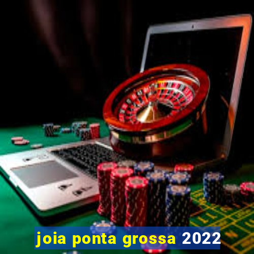 joia ponta grossa 2022