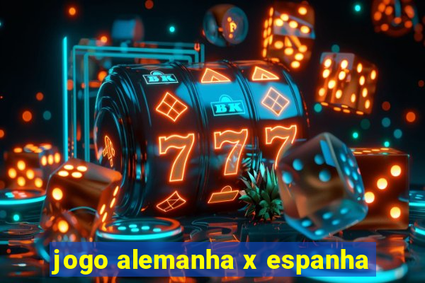 jogo alemanha x espanha