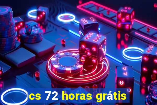 cs 72 horas grátis