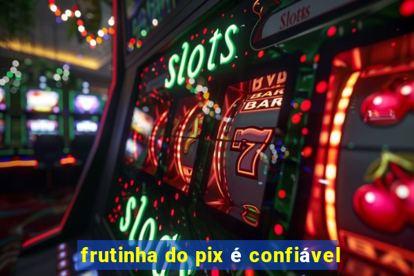 frutinha do pix é confiável