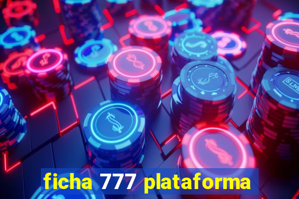 ficha 777 plataforma