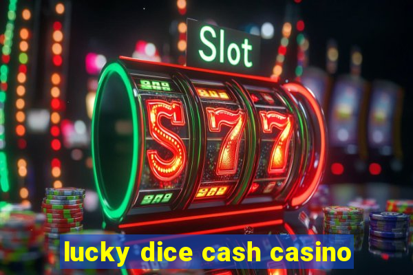 lucky dice cash casino