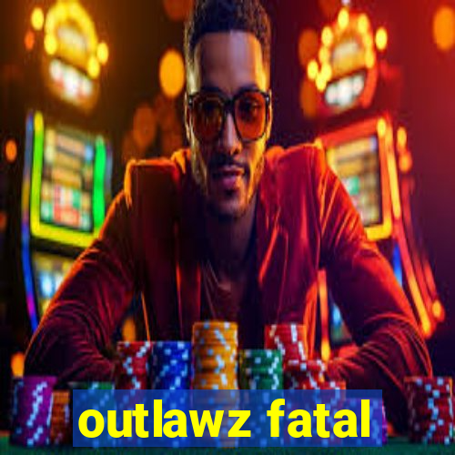 outlawz fatal