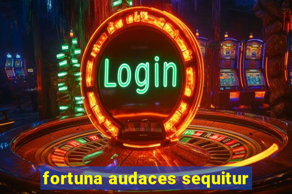 fortuna audaces sequitur