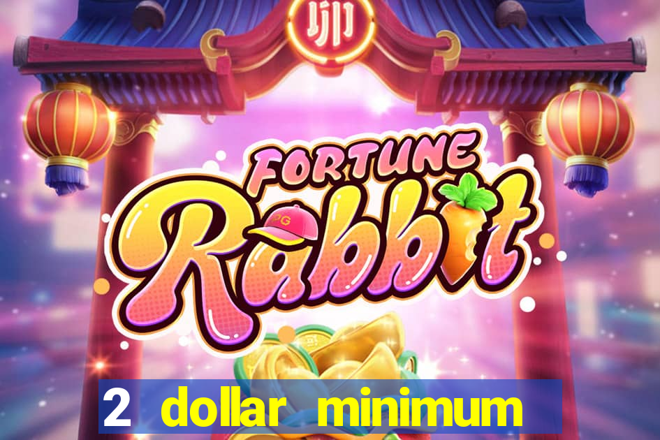 2 dollar minimum deposit casino