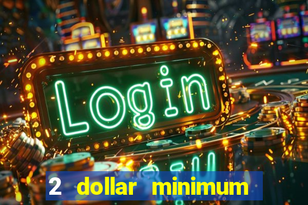 2 dollar minimum deposit casino