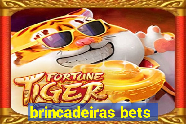 brincadeiras bets