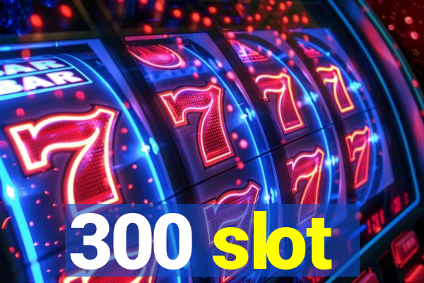 300 slot