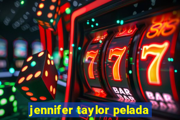 jennifer taylor pelada