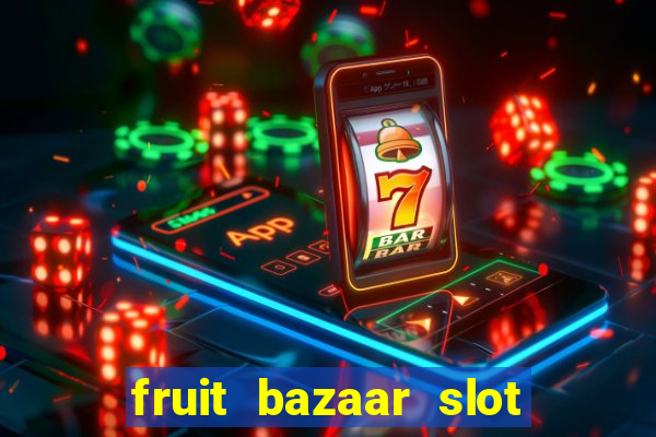 fruit bazaar slot free play