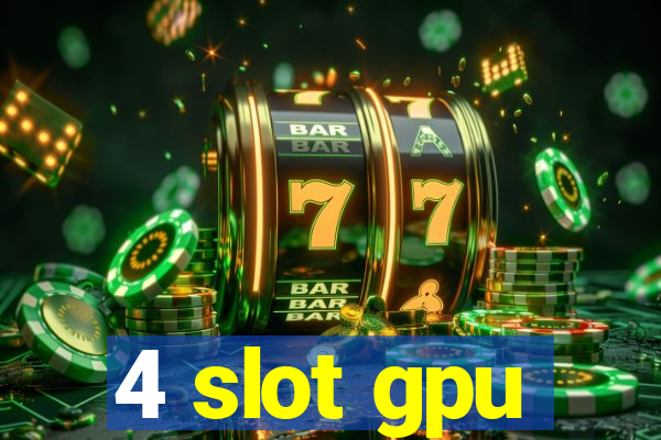 4 slot gpu