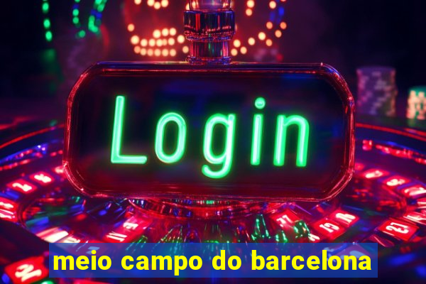 meio campo do barcelona