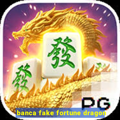 banca fake fortune dragon