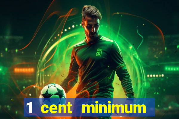 1 cent minimum deposit casino