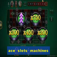 ace slots machines casino 3