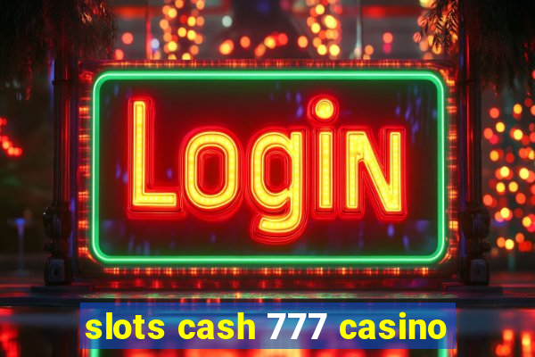 slots cash 777 casino