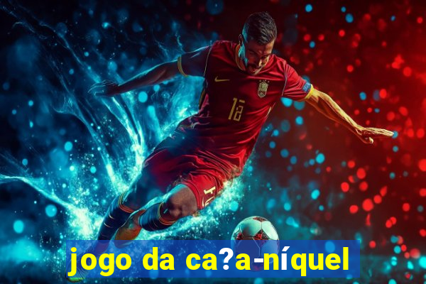 jogo da ca?a-níquel