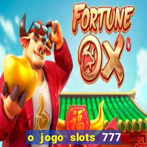 o jogo slots 777 paga mesmo