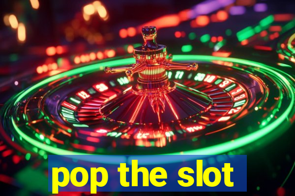 pop the slot