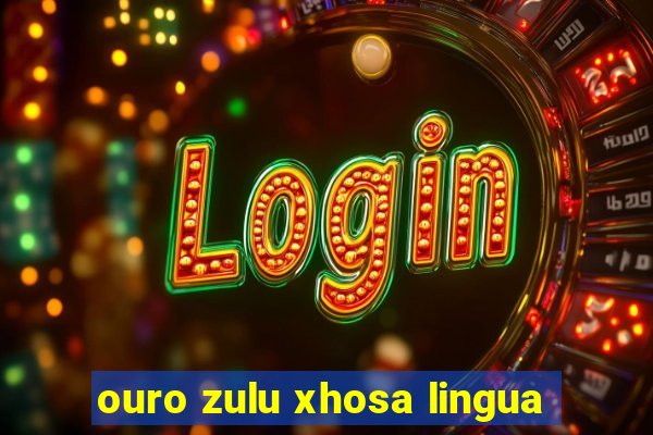 ouro zulu xhosa lingua